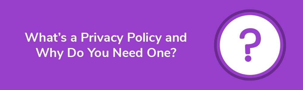 What's a Privacy Policy and Why Do You Need One?